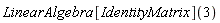 LinearAlgebra[IdentityMatrix](3)