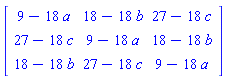 Matrix(3, 3, {(1, 1) = 9-18*a, (1, 2) = 18-18*b, (1, 3) = 27-18*c, (2, 1) = 27-18*c, (2, 2) = 9-18*a, (2, 3) = 18-18*b, (3, 1) = 18-18*b, (3, 2) = 27-18*c, (3, 3) = 9-18*a})