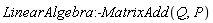 LinearAlgebra:-MatrixAdd(Q, P)