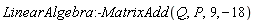LinearAlgebra:-MatrixAdd(Q, P, 9, -18)
