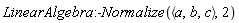 LinearAlgebra:-Normalize(`<,>`(a, b, c), 2)
