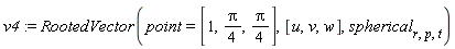 v4 := RootedVector(point = [1, (1/4)*Pi, (1/4)*Pi], [u, v, w], spherical[r, p, t])