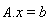 A.x = b