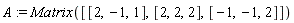 A := Matrix([[2, -1, 1], [2, 2, 2], [-1, -1, 2]])