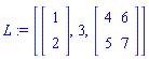 L := [Vector[column]([[1], [2]]), 3, Matrix([[4, 6], [5, 7]])]