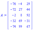 A := Matrix([[-76, -4, 29], [-72, 27, 44], [-2, 8, 92], [-32, 69, -31], [-74, 99, 67]])