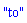 "to"