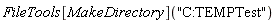 FileTools[MakeDirectory]("C:TEMPTest")
