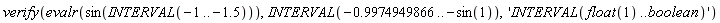 verify(evalr(sin(INTERVAL(-1 .. -1.5))), INTERVAL(-.9974949866 .. -sin(1)), 'INTERVAL(float(1) .. boolean)')