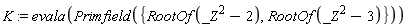 K := evala(Primfield({RootOf(_Z^2-3), RootOf(_Z^2-2)}))