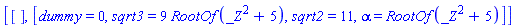 [[], [dummy = 0, sqrt3 = 9*RootOf(_Z^2+5), sqrt2 = 11, alpha = RootOf(_Z^2+5)]]