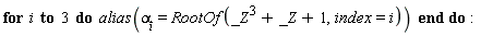 for i to 3 do alias(alpha[i] = RootOf(_Z^3+_Z+1, index = i)) end do