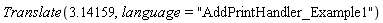 Translate(3.14159, language = "AddPrintHandler_Example1")