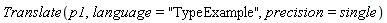 Translate(p1, language = "TypeExample", precision = single)