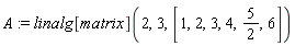 A := linalg[matrix](2, 3, [1, 2, 3, 4, 5/2, 6])