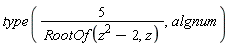 type(5/RootOf(z^2-2, z), algnum)