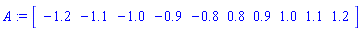 A := Array([-1.2, -1.1, -1.0, -.9, -.8, .8, .9, 1.0, 1.1, 1.2])