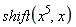 shift(x^5, x)