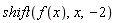 shift(f(x), x, -2)