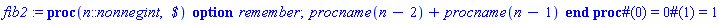 proc (n::nonnegint, ` $`) option remember; table( [( 0 ) = 0, ( 1 ) = 1 ] ) procname(n-2)+procname(n-1) end proc