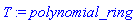 T := polynomial_ring