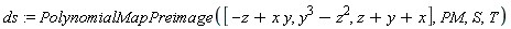 ds := PolynomialMapPreimage([x*y-z, y^3-z^2, x+y+z], PM, S, T)