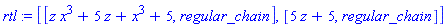 rtl := [[z*x^3+5*z+x^3+5, regular_chain], [5*z+5, regular_chain]]