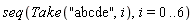 seq(Take("abcde", i), i = 0 .. 6)