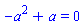 -a^2+a = 0