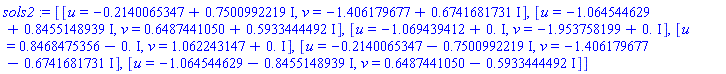 [[u = -.2140065347+.7500992219*I, v = -1.406179677+.6741681731*I], [u = -1.064544629+.8455148939*I, v = .6487441050+.5933444492*I], [u = -1.069439412+0.*I, v = -1.953758199+0.*I], [u = .8468475356-0.*I, v = 1.062243147+0.*I], [u = -.2140065347-.7500992219*I, v = -1.406179677-.6741681731*I], [u = -1.064544629-.8455148939*I, v = .6487441050-.5933444492*I]]