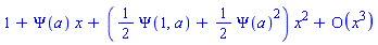 series(1+Psi(a)*x+((1/2)*Psi(1, a)+(1/2)*Psi(a)^2)*x^2+O(x^3),x,3)