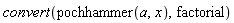 convert(pochhammer(a, x), factorial)