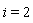 i = 2