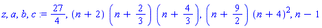 z, a, b, c := 27/4, (n+2)*(n+2/3)*(n+4/3), (n+9/2)*(n+4)^2, n-1