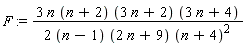 F := 3*n*(n+2)*(3*n+2)*(3*n+4)/((2*(n-1))*(2*n+9)*(n+4)^2)