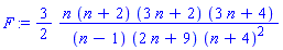 F := (3/2)*n*(n+2)*(3*n+2)*(3*n+4)/((n-1)*(2*n+9)*(n+4)^2)