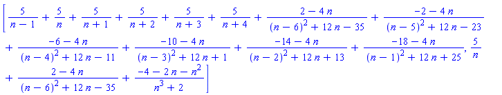 [5/(n-1)+5/n+5/(n+1)+5/(n+2)+5/(n+3)+5/(n+4)+(2-4*n)/((n-6)^2+12*n-35)+(-2-4*n)/((n-5)^2+12*n-23)+(-6-4*n)/((n-4)^2+12*n-11)+(-10-4*n)/((n-3)^2+12*n+1)+(-14-4*n)/((n-2)^2+12*n+13)+(-18-4*n)/((n-1)^2+12*n+25), 5/n+(2-4*n)/((n-6)^2+12*n-35)+(-4-2*n-n^2)/(n^3+2)]