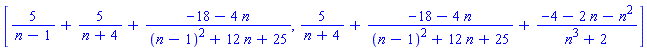 [5/(n-1)+5/(n+4)+(-18-4*n)/((n-1)^2+12*n+25), 5/(n+4)+(-18-4*n)/((n-1)^2+12*n+25)+(-4-2*n-n^2)/(n^3+2)]