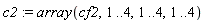 c2 := array(cf2, 1 .. 4, 1 .. 4, 1 .. 4)