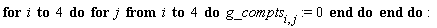 for i to 4 do for j from i to 4 do g_compts[i, j] := 0 end do end do