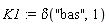 K1 := delta("bas", 1)