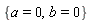 {a = 0, b = 0}