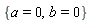 {a = 0, b = 0}
