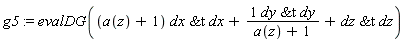 g5 := evalDG((a(z)+1)*`&t`(dx, dx)+`&t`(dy, dy)/(a(z)+1)+`&t`(dz, dz))