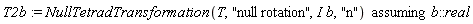 T2b := `assuming`([NullTetradTransformation(T, "null rotation", I*b, "n")], [b::real])