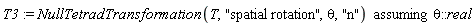 T3 := `assuming`([NullTetradTransformation(T, "spatial rotation", theta, "n")], [theta::real])