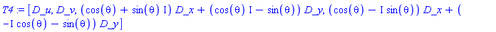 T4 := [D_u, D_v, (cos(theta)+sin(theta)*I)*D_x+(cos(theta)*I-sin(theta))*D_y, (cos(theta)-I*sin(theta))*D_x+(-I*cos(theta)-sin(theta))*D_y]