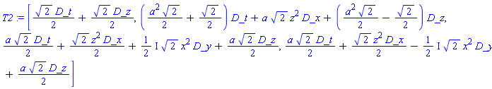 T2 := [2^(1/2)*D_t/2+2^(1/2)*D_z/2, (a^2*2^(1/2)/2+2^(1/2)/2)*D_t+a*2^(1/2)*z^2*D_x+(a^2*2^(1/2)/2-2^(1/2)/2)*D_z, a*2^(1/2)*D_t/2+2^(1/2)*z^2*D_x/2+((1/2)*I)*2^(1/2)*x^2*D_y+a*2^(1/2)*D_z/2, a*2^(1/2)*D_t/2+2^(1/2)*z^2*D_x/2-((1/2)*I)*2^(1/2)*x^2*D_y+a*2^(1/2)*D_z/2]