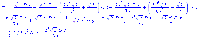 T3 := [2^(1/2)*D_t/2+2^(1/2)*D_z/2, (2*z^6*2^(1/2)/(9*x^2)+2^(1/2)/2)*D_t-2*z^5*2^(1/2)*D_x/(3*x)+(2*z^6*2^(1/2)/(9*x^2)-2^(1/2)/2)*D_z, -z^3*2^(1/2)*D_t/(3*x)+2^(1/2)*z^2*D_x/2+((1/2)*I)*2^(1/2)*x^2*D_y-z^3*2^(1/2)*D_z/(3*x), -z^3*2^(1/2)*D_t/(3*x)+2^(1/2)*z^2*D_x/2-((1/2)*I)*2^(1/2)*x^2*D_y-z^3*2^(1/2)*D_z/(3*x)]
