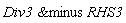 `&minus`(Div3, RHS3)